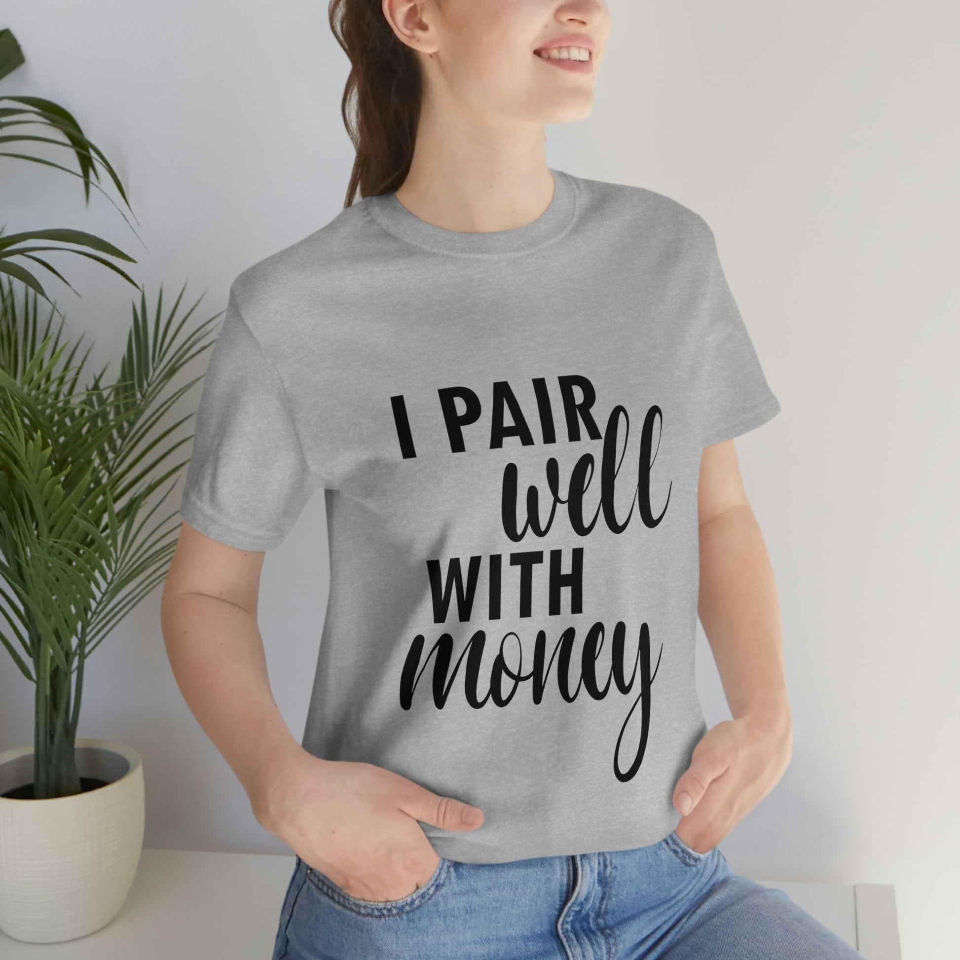 I Pair Well With Money Lovers Slogans Unisex Jersey Short Sleeve T-Shirt Ichaku [Perfect Gifts Selection]