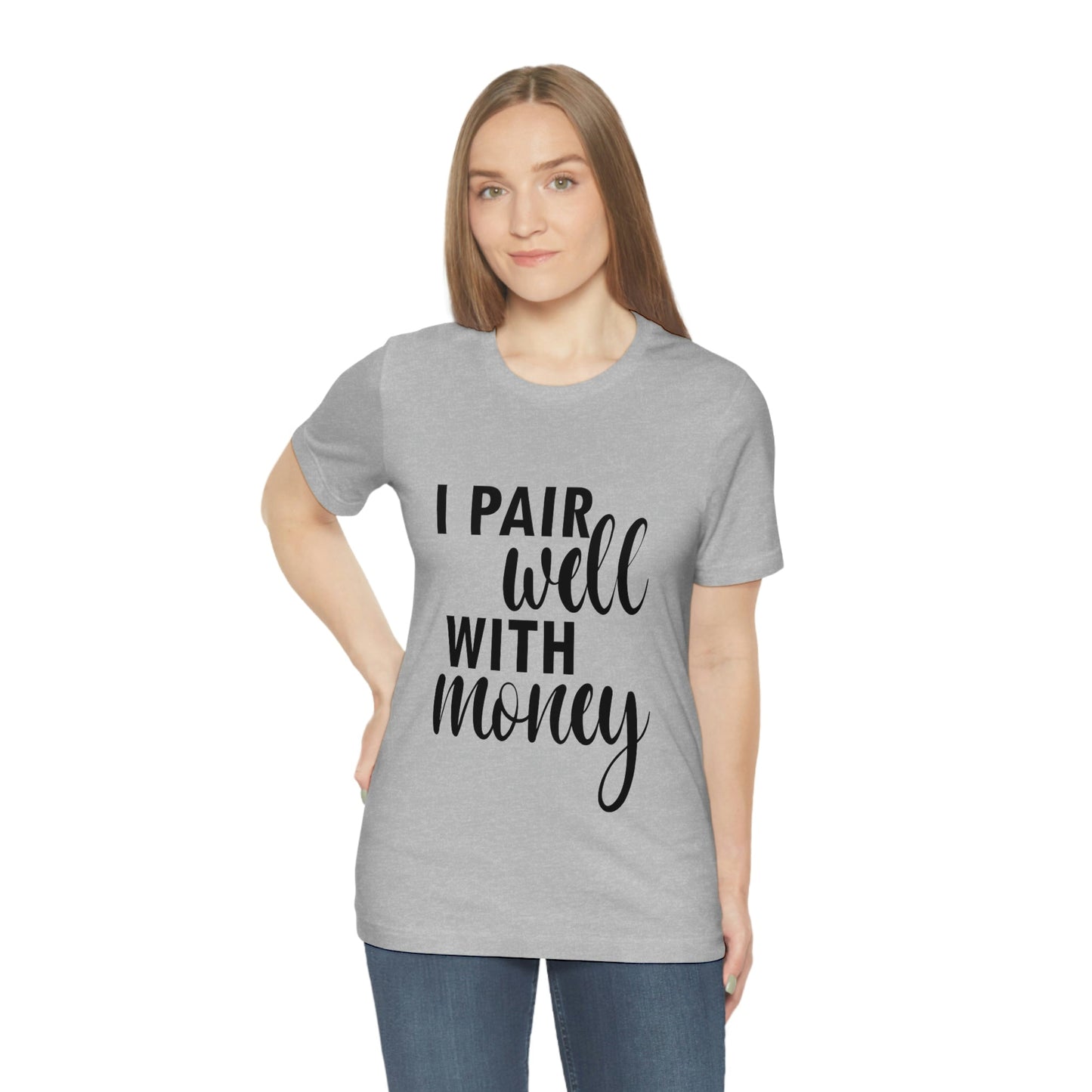 I Pair Well With Money Lovers Slogans Unisex Jersey Short Sleeve T-Shirt Ichaku [Perfect Gifts Selection]