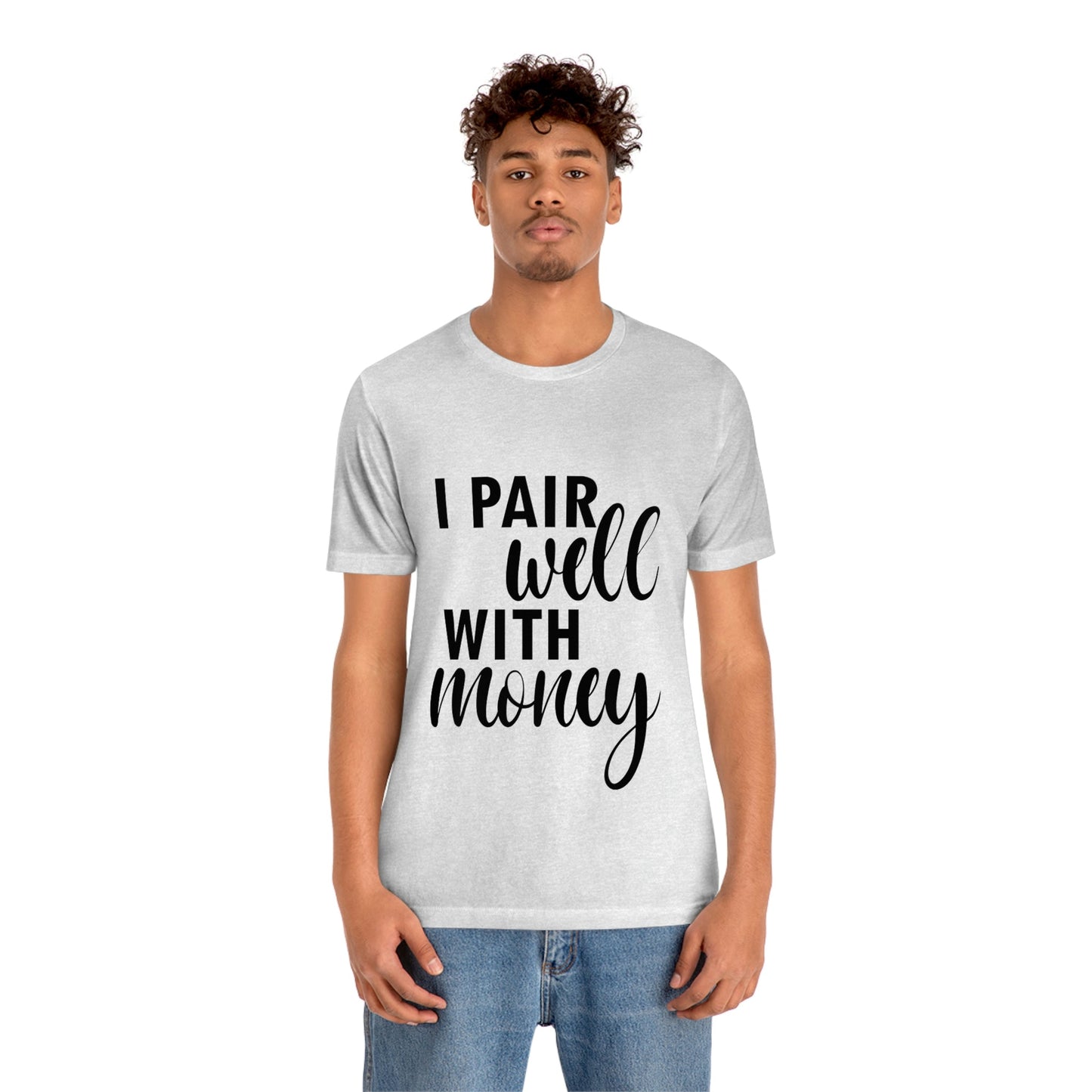 I Pair Well With Money Lovers Slogans Unisex Jersey Short Sleeve T-Shirt Ichaku [Perfect Gifts Selection]