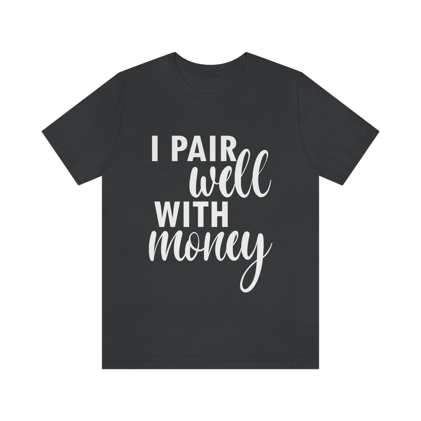 I Pair Well With Money Lovers Slogans  White Text  Unisex Jersey Short Sleeve T-Shirt Ichaku [Perfect Gifts Selection]