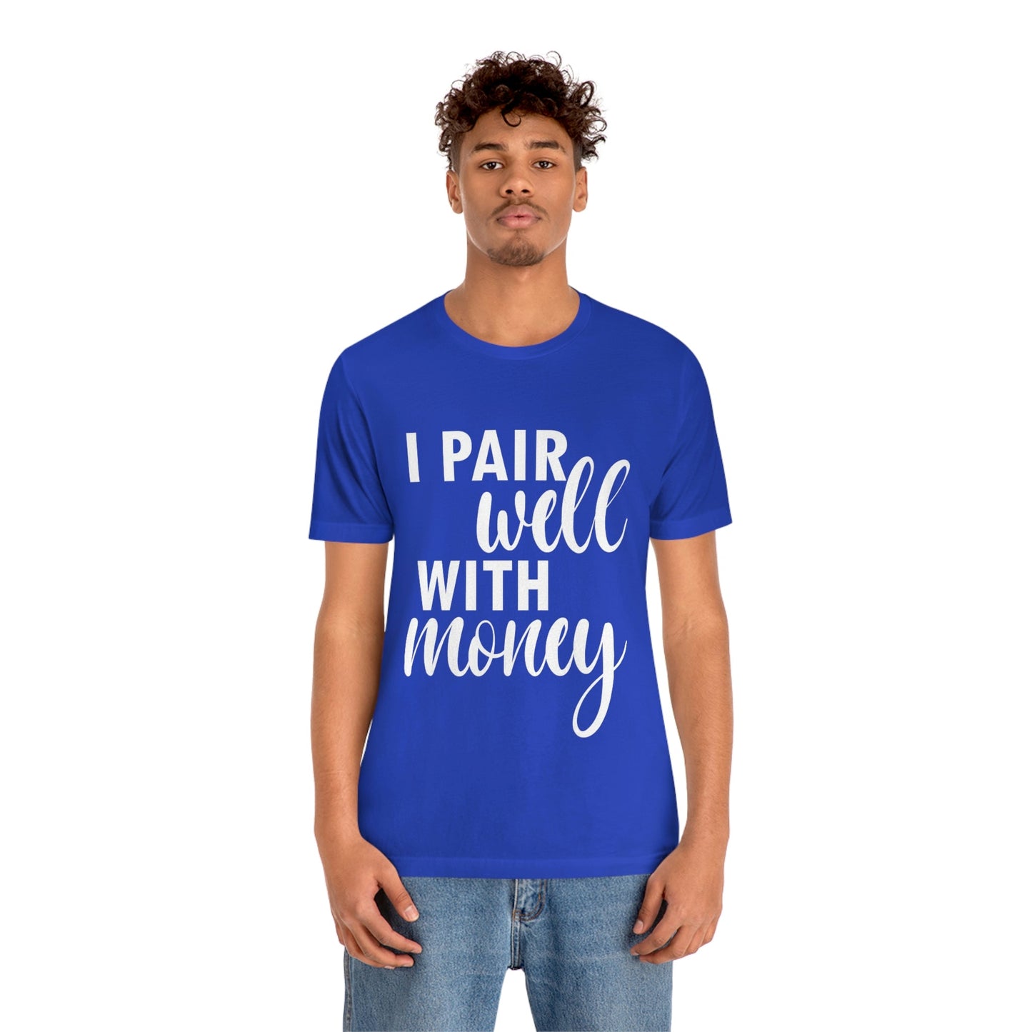 I Pair Well With Money Lovers Slogans  White Text  Unisex Jersey Short Sleeve T-Shirt Ichaku [Perfect Gifts Selection]