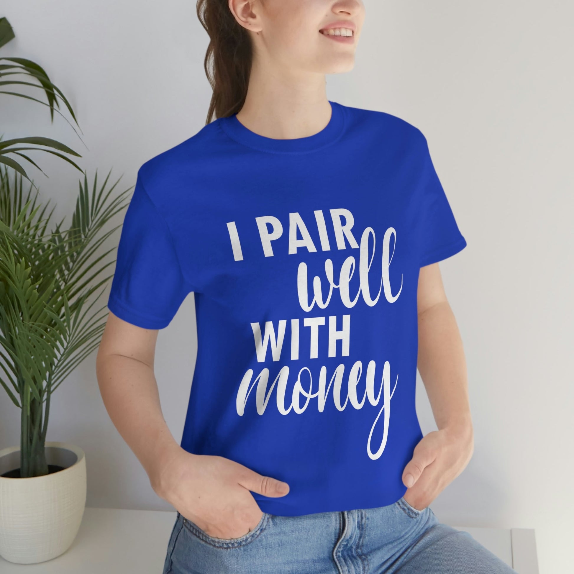 I Pair Well With Money Lovers Slogans  White Text  Unisex Jersey Short Sleeve T-Shirt Ichaku [Perfect Gifts Selection]