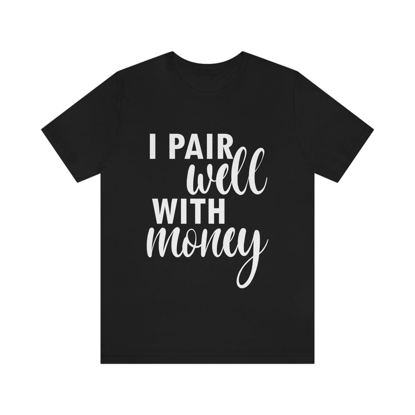 I Pair Well With Money Lovers Slogans  White Text  Unisex Jersey Short Sleeve T-Shirt Ichaku [Perfect Gifts Selection]