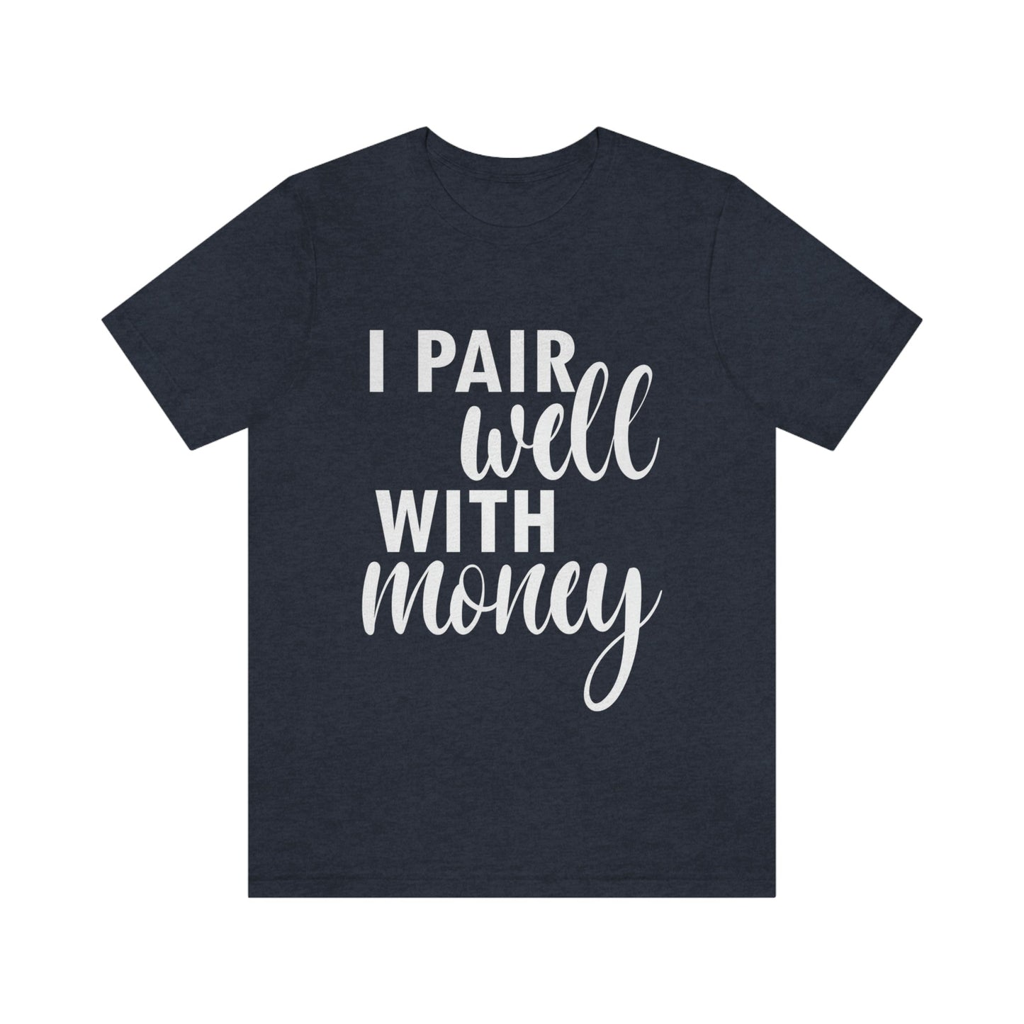 I Pair Well With Money Lovers Slogans  White Text  Unisex Jersey Short Sleeve T-Shirt Ichaku [Perfect Gifts Selection]