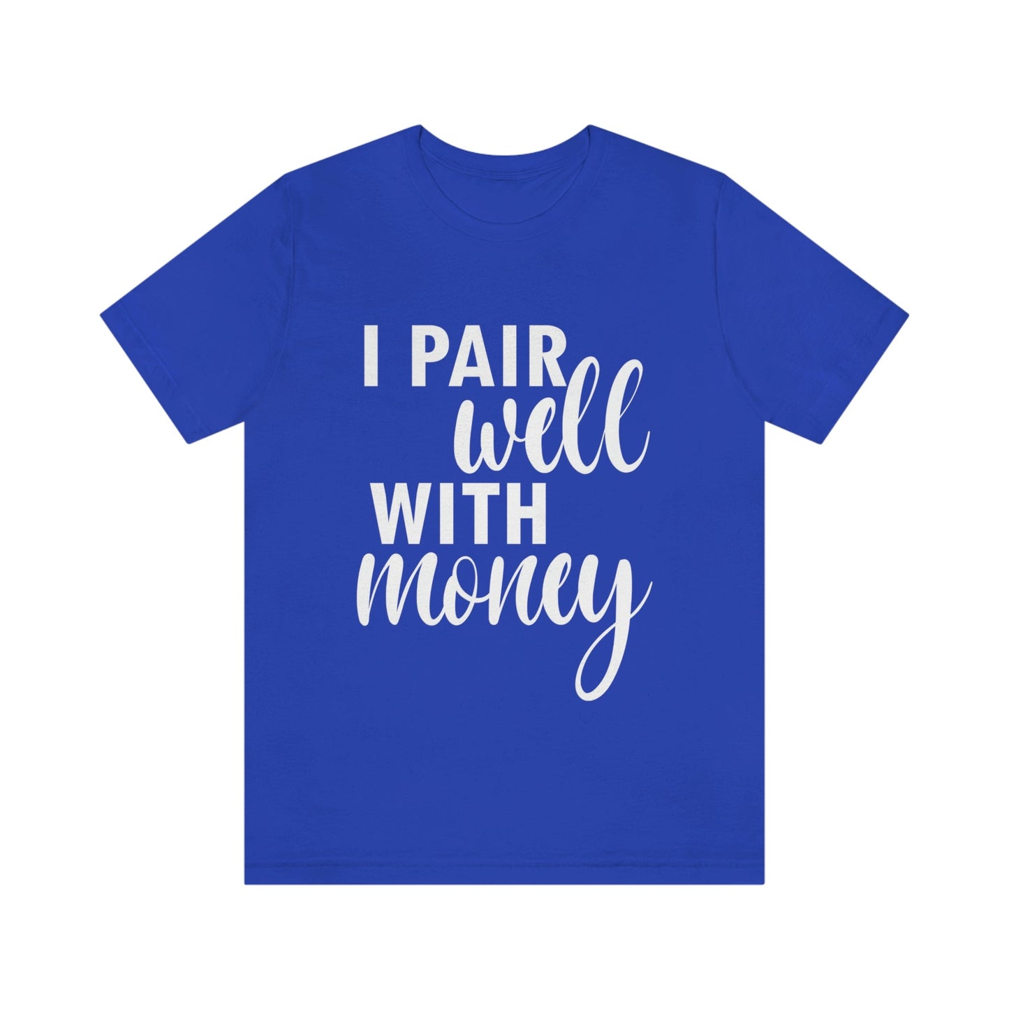 I Pair Well With Money Lovers Slogans  White Text  Unisex Jersey Short Sleeve T-Shirt Ichaku [Perfect Gifts Selection]