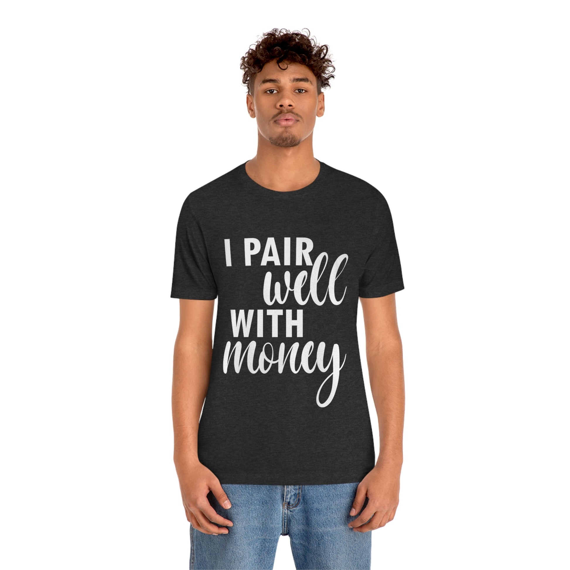 I Pair Well With Money Lovers Slogans  White Text  Unisex Jersey Short Sleeve T-Shirt Ichaku [Perfect Gifts Selection]