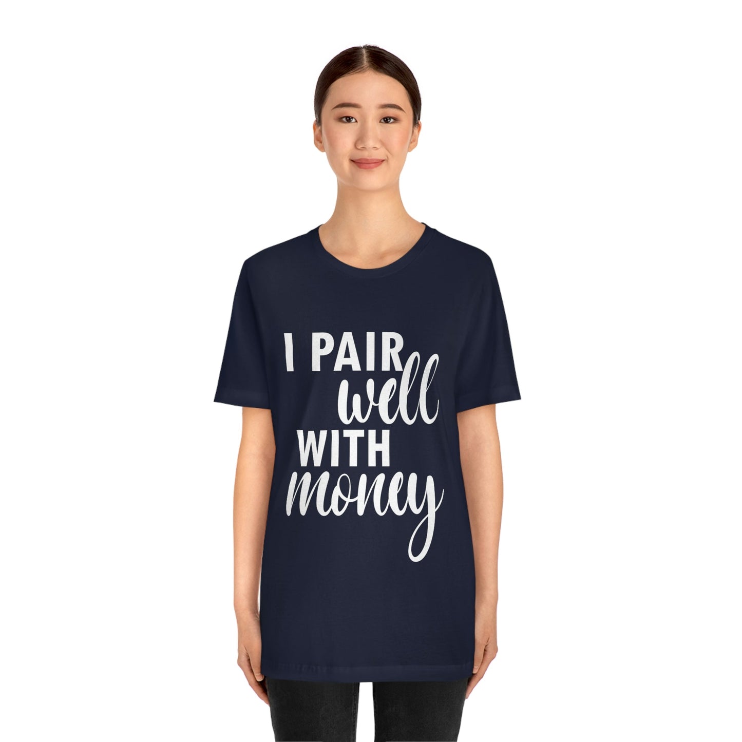 I Pair Well With Money Lovers Slogans  White Text  Unisex Jersey Short Sleeve T-Shirt Ichaku [Perfect Gifts Selection]