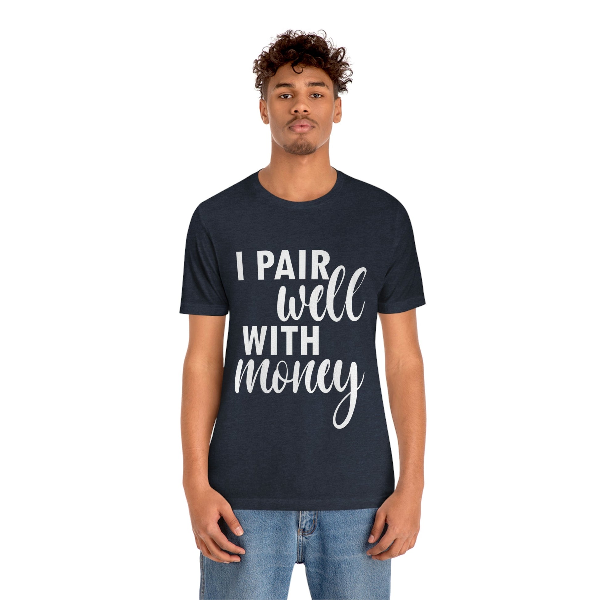 I Pair Well With Money Lovers Slogans  White Text  Unisex Jersey Short Sleeve T-Shirt Ichaku [Perfect Gifts Selection]