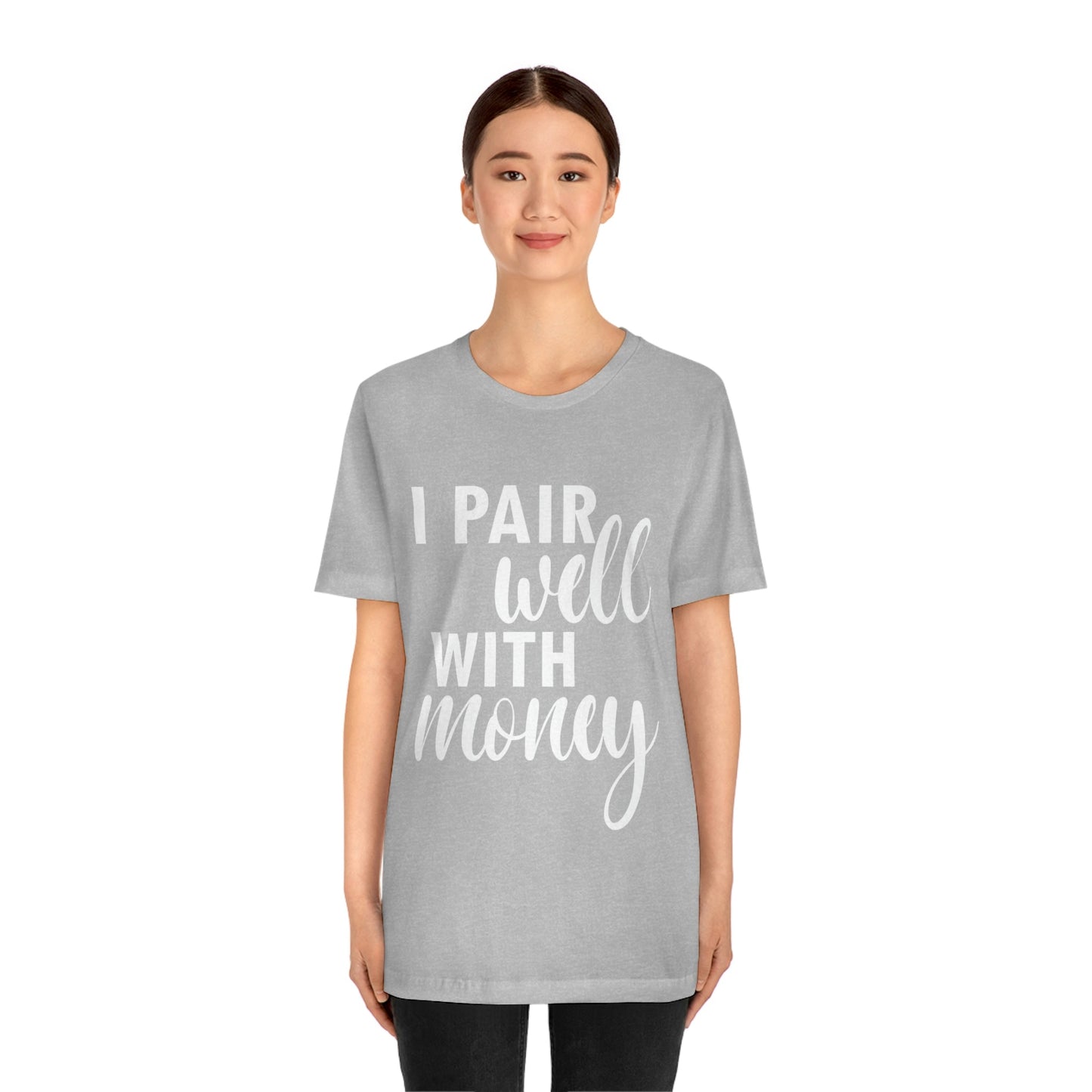 I Pair Well With Money Lovers Slogans  White Text  Unisex Jersey Short Sleeve T-Shirt Ichaku [Perfect Gifts Selection]