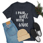 I Pair Well With Wine Bar Lovers Slogans  White Text Unisex Jersey Short Sleeve T-Shirt Ichaku [Perfect Gifts Selection]