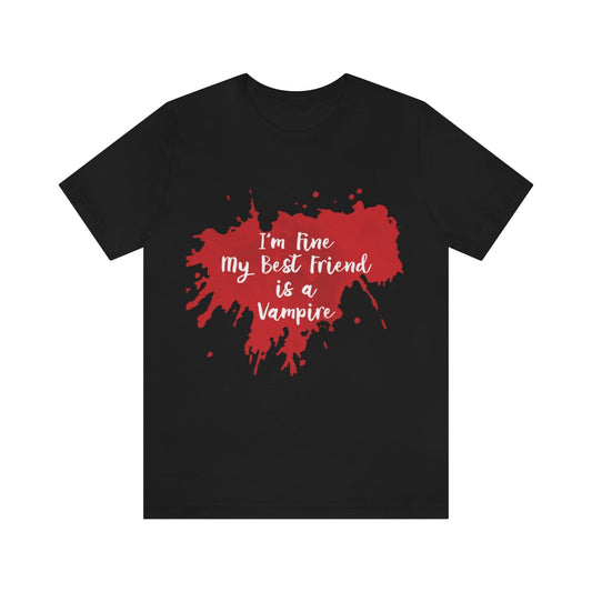 I`m Fine My Best Friend Is a Vampire Blood TV Series Unisex Jersey Short Sleeve T-Shirt Ichaku [Perfect Gifts Selection]