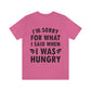 I`m Sorry For What I Said When I Was Hungry Food Lovers Slogans Unisex Jersey Short Sleeve T-Shirt Ichaku [Perfect Gifts Selection]