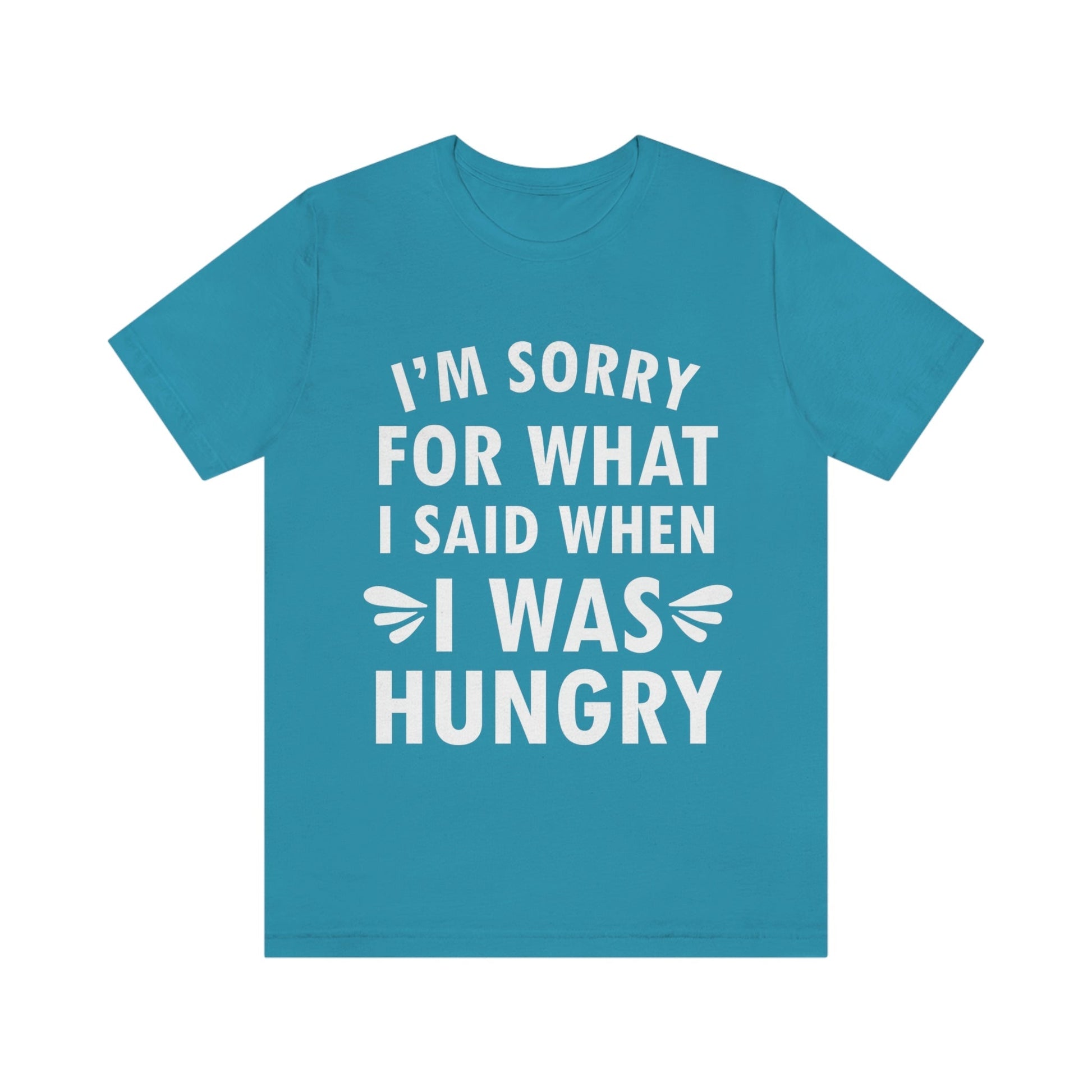 I`m Sorry For What I Said When I Was Hungry Food Lovers Slogans Unisex Jersey Short Sleeve T-Shirt Ichaku [Perfect Gifts Selection]