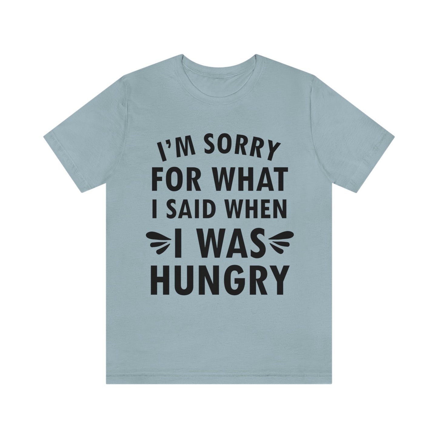 I`m Sorry For What I Said When I Was Hungry Food Lovers Slogans Unisex Jersey Short Sleeve T-Shirt Ichaku [Perfect Gifts Selection]