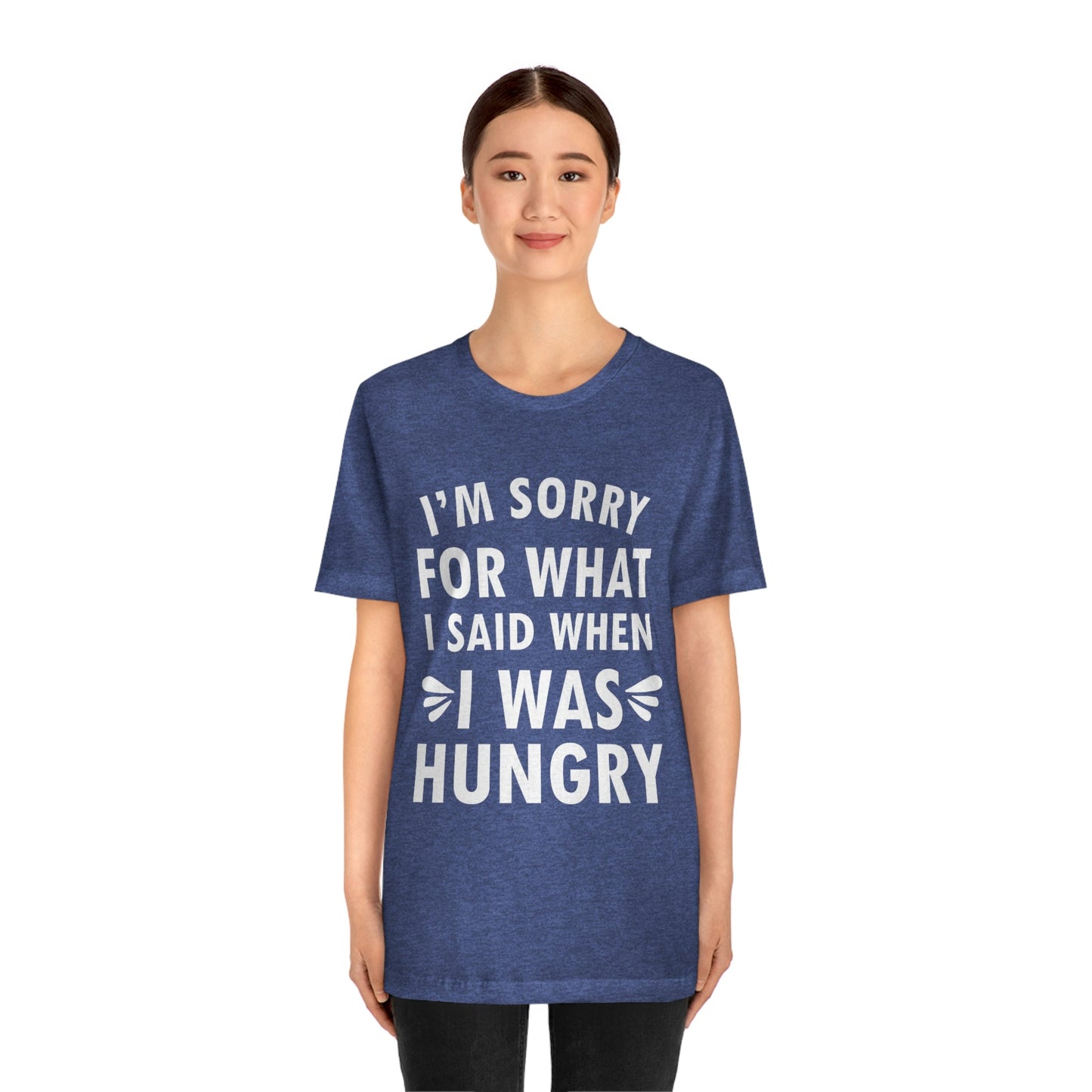 I`m Sorry For What I Said When I Was Hungry Food Lovers Slogans Unisex Jersey Short Sleeve T-Shirt Ichaku [Perfect Gifts Selection]