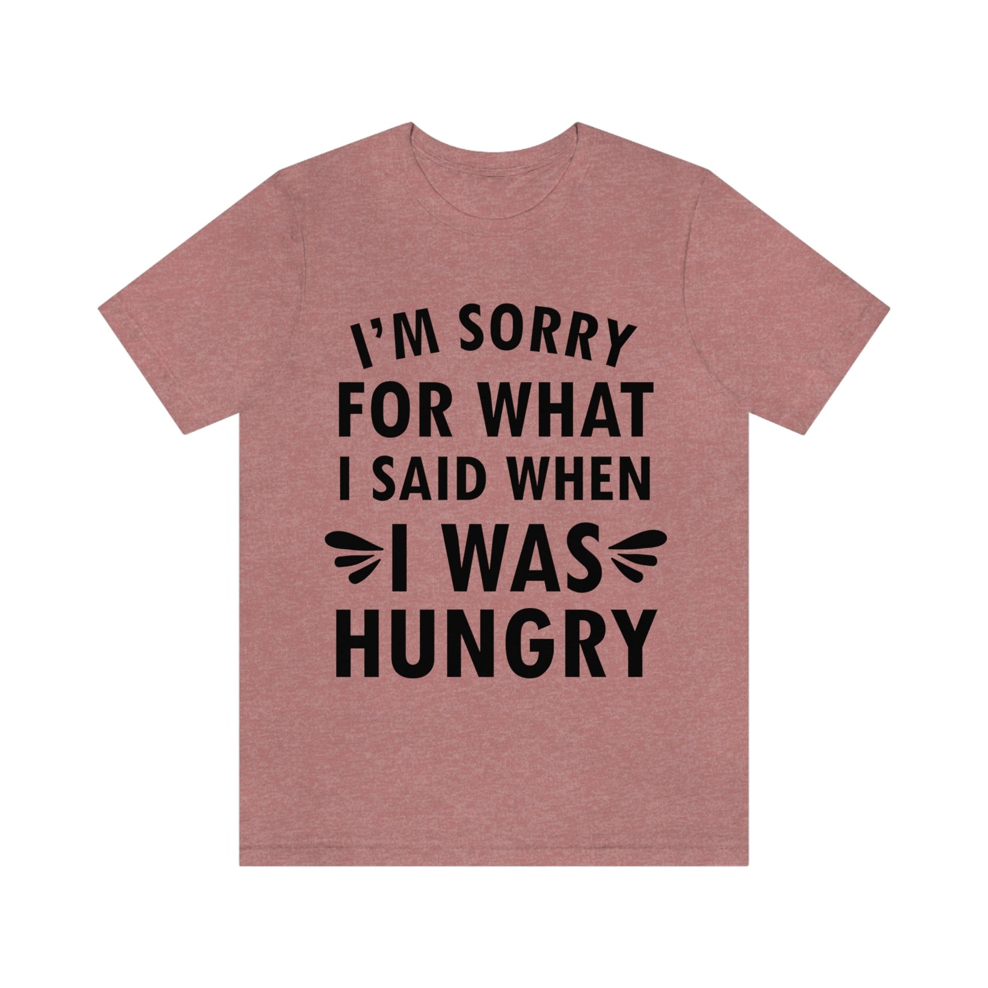 I`m Sorry For What I Said When I Was Hungry Food Lovers Slogans Unisex Jersey Short Sleeve T-Shirt Ichaku [Perfect Gifts Selection]