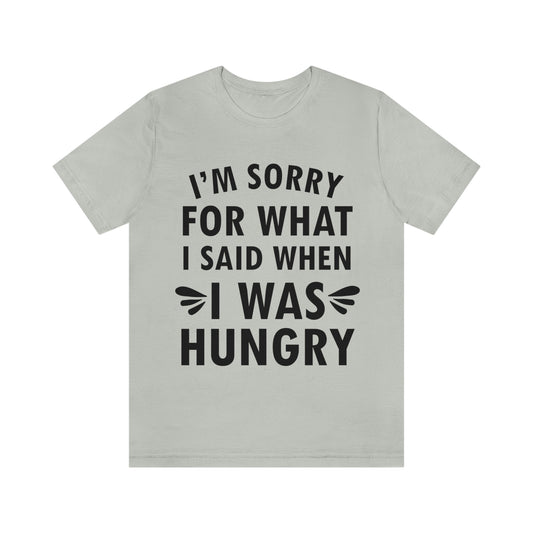 I`m Sorry For What I Said When I Was Hungry Food Lovers Slogans Unisex Jersey Short Sleeve T-Shirt Ichaku [Perfect Gifts Selection]