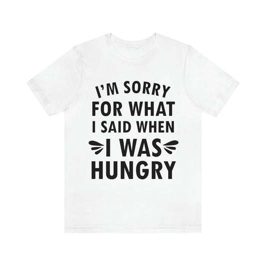 I`m Sorry For What I Said When I Was Hungry Food Lovers Slogans Unisex Jersey Short Sleeve T-Shirt Ichaku [Perfect Gifts Selection]