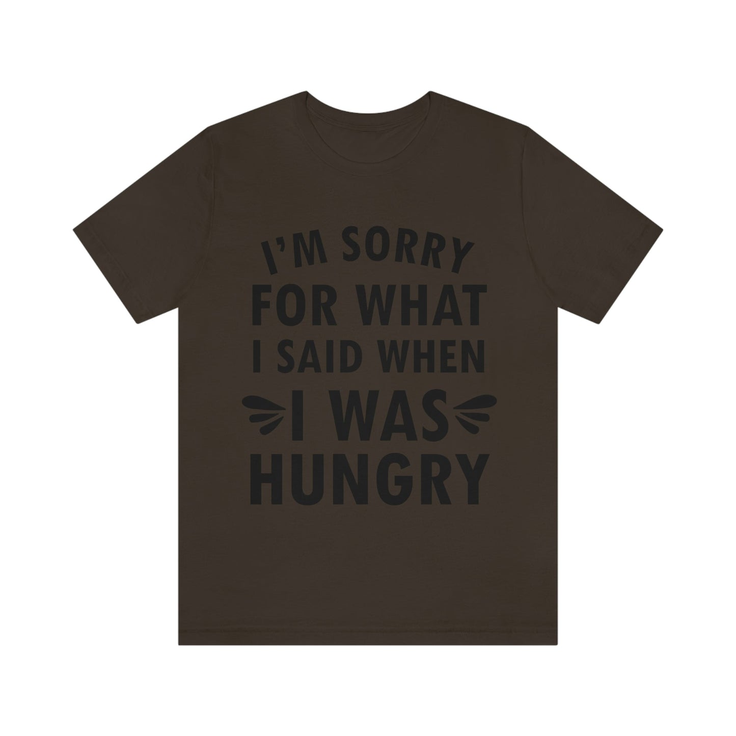 I`m Sorry For What I Said When I Was Hungry Food Lovers Slogans Unisex Jersey Short Sleeve T-Shirt Ichaku [Perfect Gifts Selection]