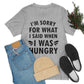 I`m Sorry For What I Said When I Was Hungry Food Lovers Slogans Unisex Jersey Short Sleeve T-Shirt Ichaku [Perfect Gifts Selection]