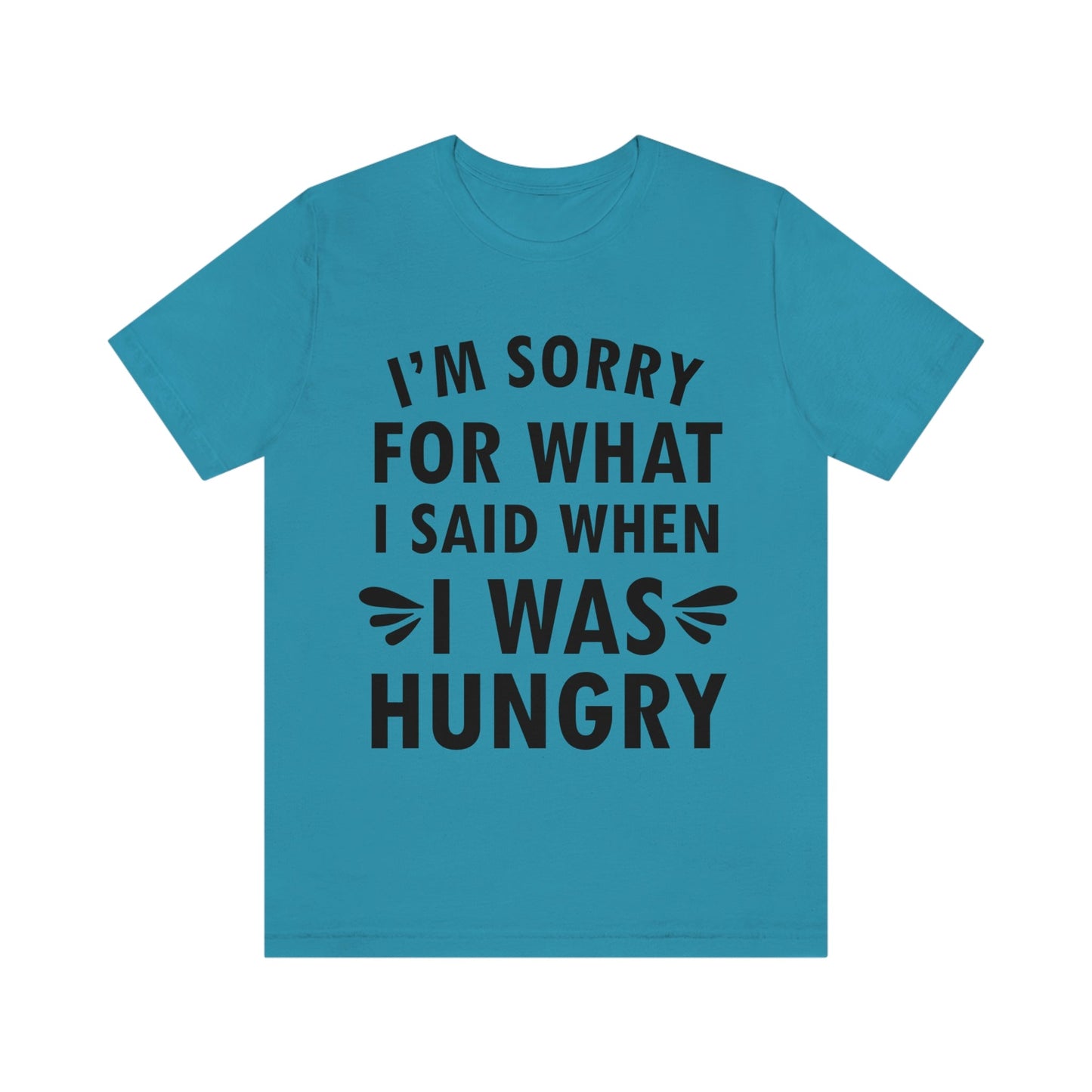 I`m Sorry For What I Said When I Was Hungry Food Lovers Slogans Unisex Jersey Short Sleeve T-Shirt Ichaku [Perfect Gifts Selection]