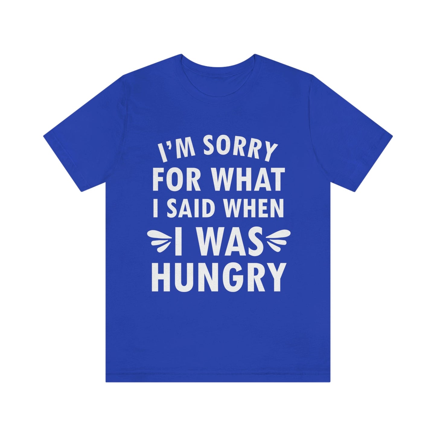 I`m Sorry For What I Said When I Was Hungry Food Lovers Slogans Unisex Jersey Short Sleeve T-Shirt Ichaku [Perfect Gifts Selection]