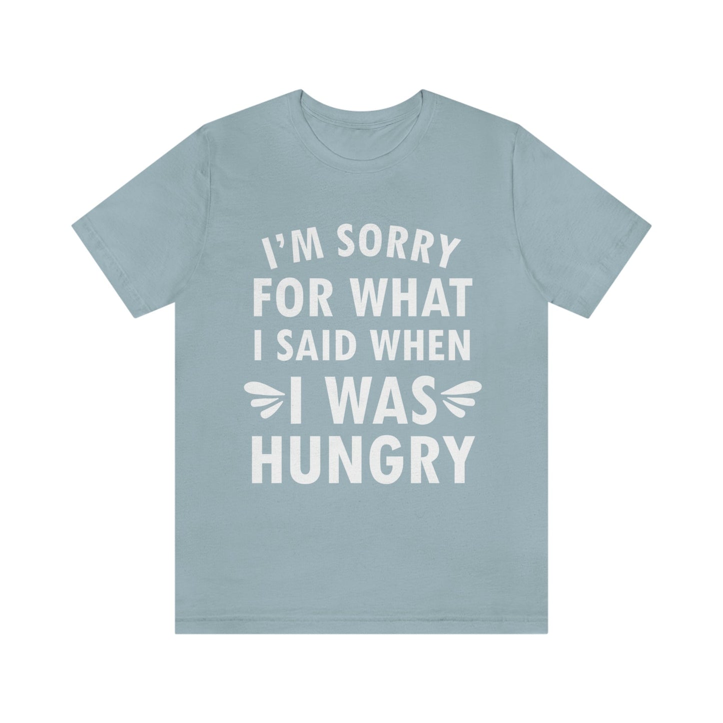 I`m Sorry For What I Said When I Was Hungry Food Lovers Slogans Unisex Jersey Short Sleeve T-Shirt Ichaku [Perfect Gifts Selection]