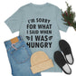 I`m Sorry For What I Said When I Was Hungry Food Lovers Slogans Unisex Jersey Short Sleeve T-Shirt Ichaku [Perfect Gifts Selection]