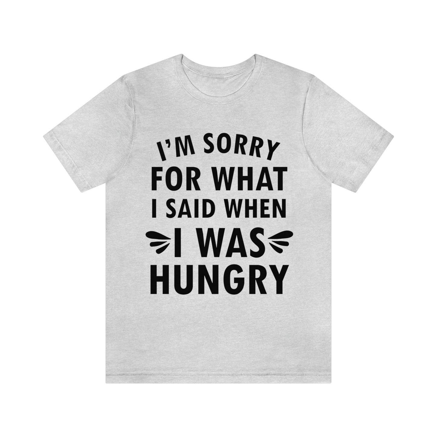 I`m Sorry For What I Said When I Was Hungry Food Lovers Slogans Unisex Jersey Short Sleeve T-Shirt Ichaku [Perfect Gifts Selection]