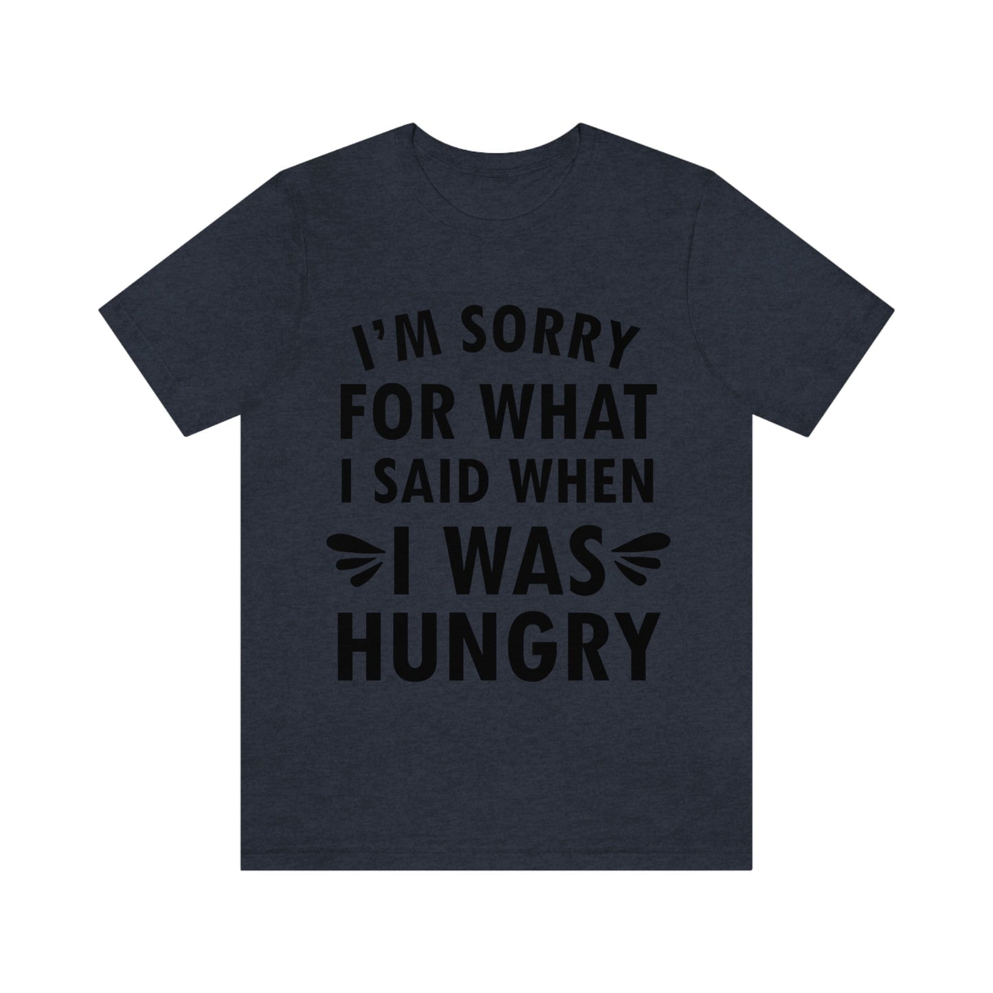 I`m Sorry For What I Said When I Was Hungry Food Lovers Slogans Unisex Jersey Short Sleeve T-Shirt Ichaku [Perfect Gifts Selection]