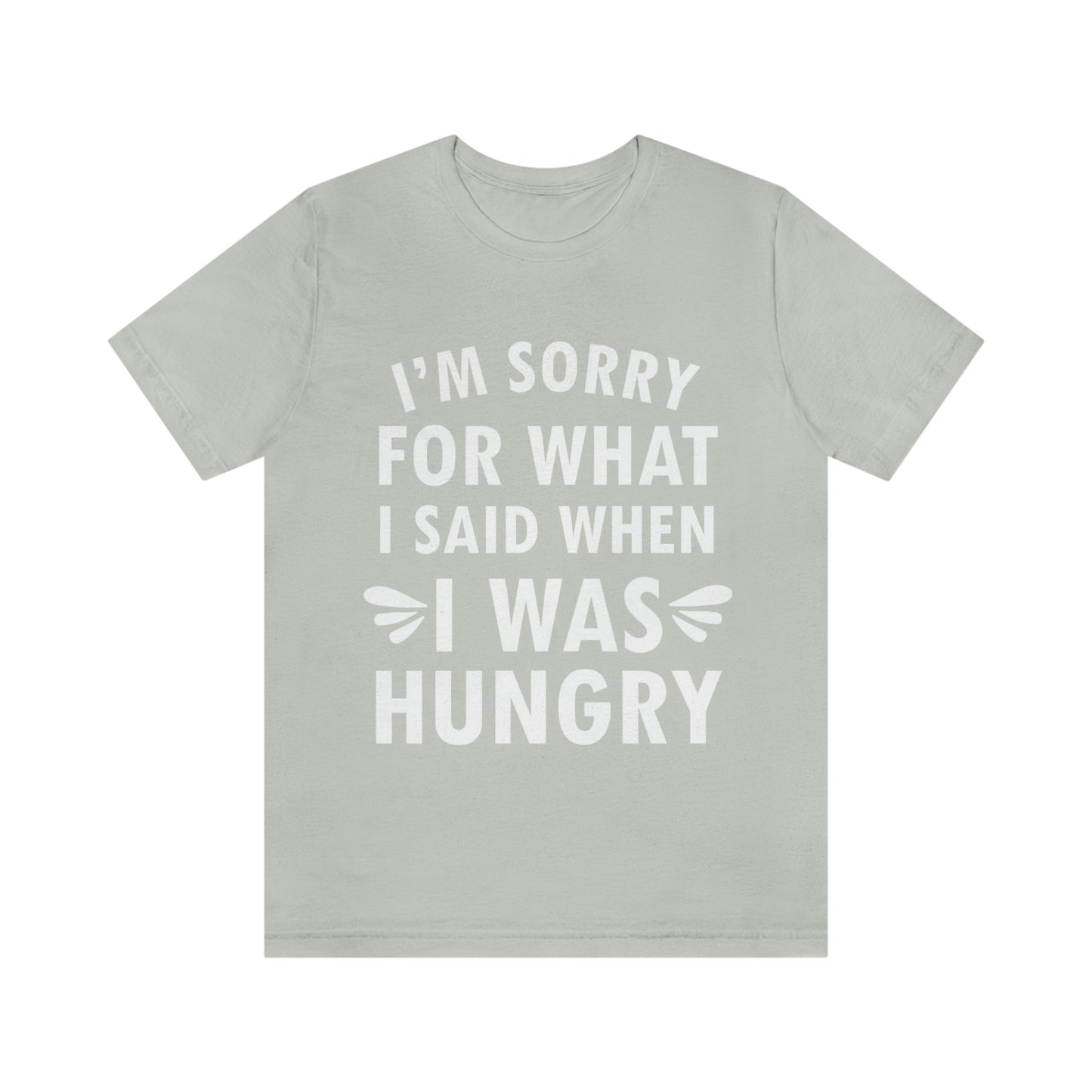 I`m Sorry For What I Said When I Was Hungry Food Lovers Slogans Unisex Jersey Short Sleeve T-Shirt Ichaku [Perfect Gifts Selection]