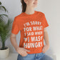 I`m Sorry For What I Said When I Was Hungry Food Lovers Slogans Unisex Jersey Short Sleeve T-Shirt Ichaku [Perfect Gifts Selection]