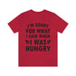 I`m Sorry For What I Said When I Was Hungry Food Lovers Slogans Unisex Jersey Short Sleeve T-Shirt Ichaku [Perfect Gifts Selection]