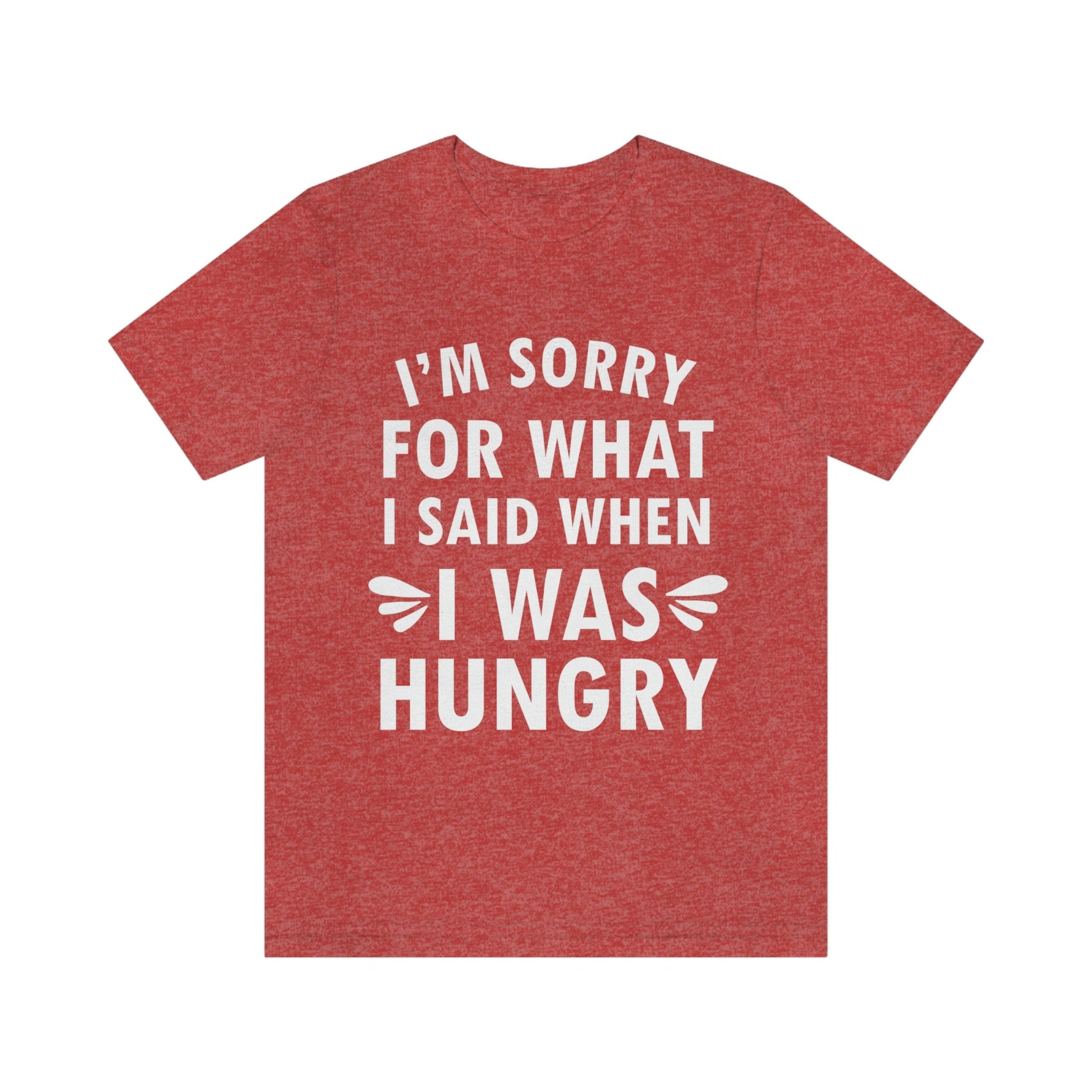 I`m Sorry For What I Said When I Was Hungry Food Lovers Slogans Unisex Jersey Short Sleeve T-Shirt Ichaku [Perfect Gifts Selection]