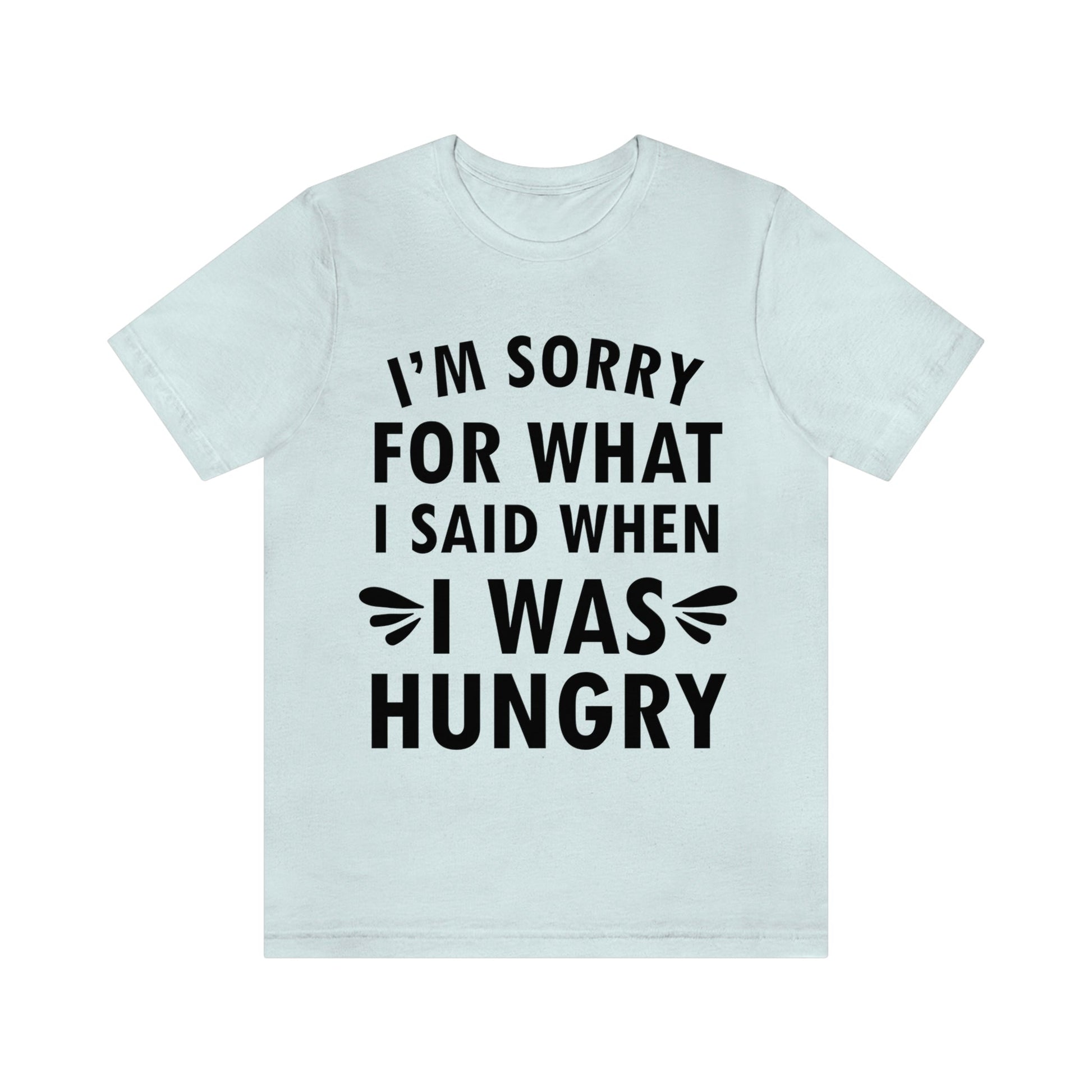 I`m Sorry For What I Said When I Was Hungry Food Lovers Slogans Unisex Jersey Short Sleeve T-Shirt Ichaku [Perfect Gifts Selection]