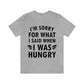 I`m Sorry For What I Said When I Was Hungry Food Lovers Slogans Unisex Jersey Short Sleeve T-Shirt Ichaku [Perfect Gifts Selection]