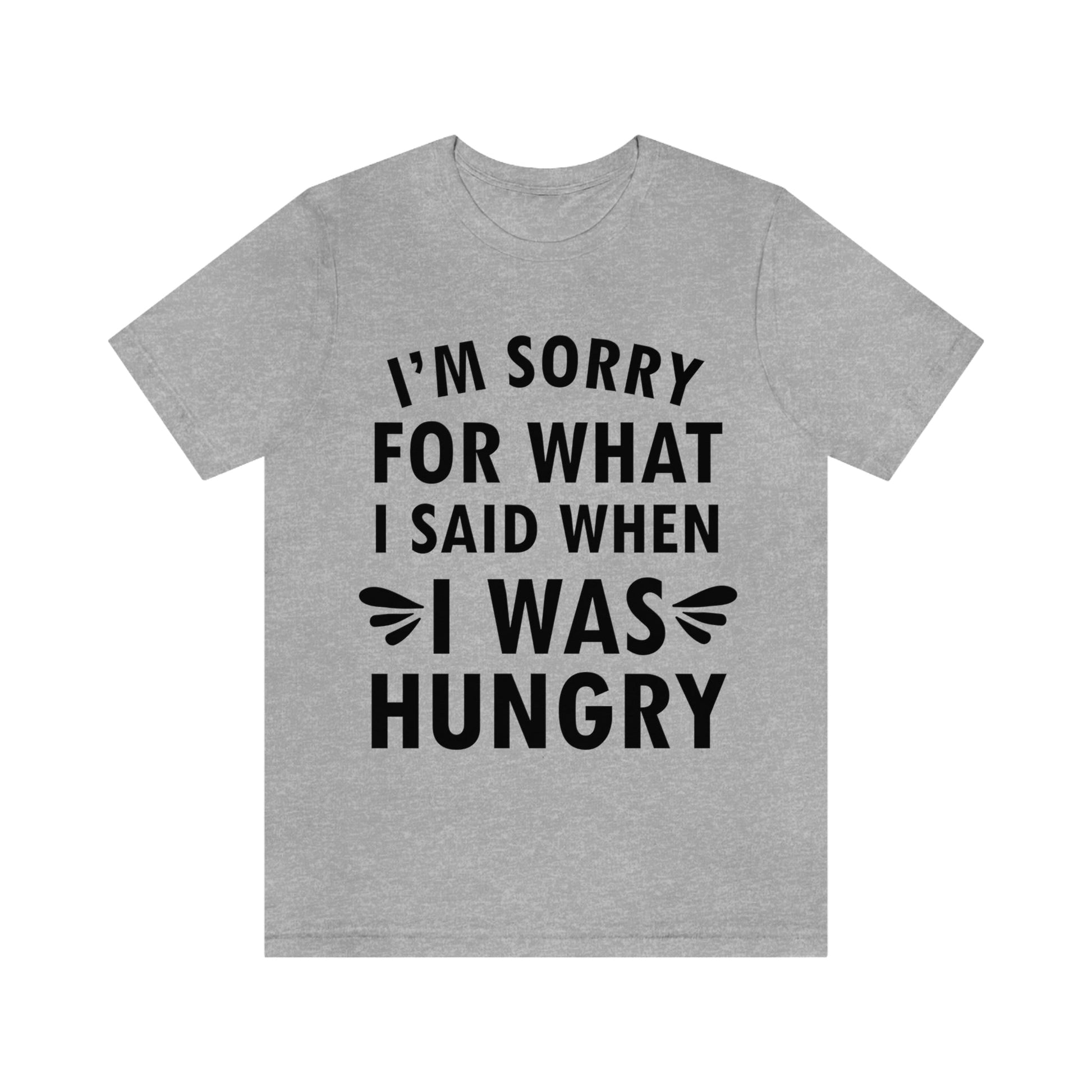 I`m Sorry For What I Said When I Was Hungry Food Lovers Slogans Unisex Jersey Short Sleeve T-Shirt Ichaku [Perfect Gifts Selection]