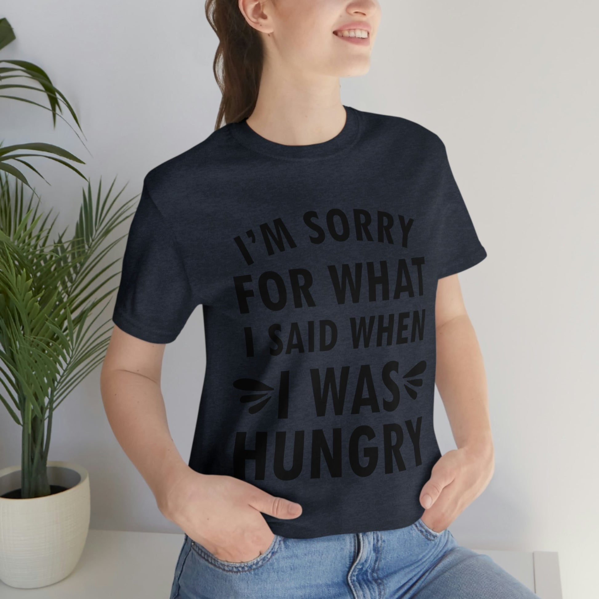 I`m Sorry For What I Said When I Was Hungry Food Lovers Slogans Unisex Jersey Short Sleeve T-Shirt Ichaku [Perfect Gifts Selection]