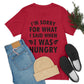 I`m Sorry For What I Said When I Was Hungry Food Lovers Slogans Unisex Jersey Short Sleeve T-Shirt Ichaku [Perfect Gifts Selection]