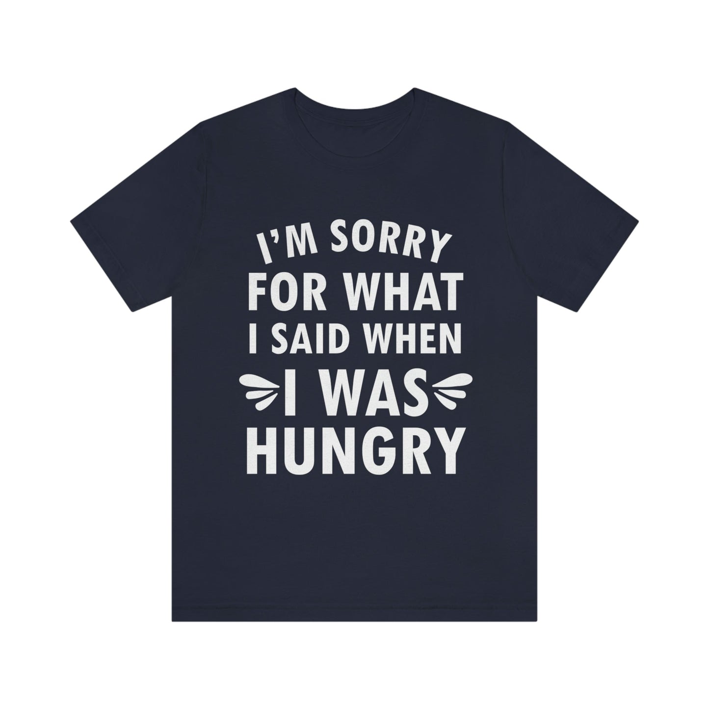 I`m Sorry For What I Said When I Was Hungry Food Lovers Slogans Unisex Jersey Short Sleeve T-Shirt Ichaku [Perfect Gifts Selection]