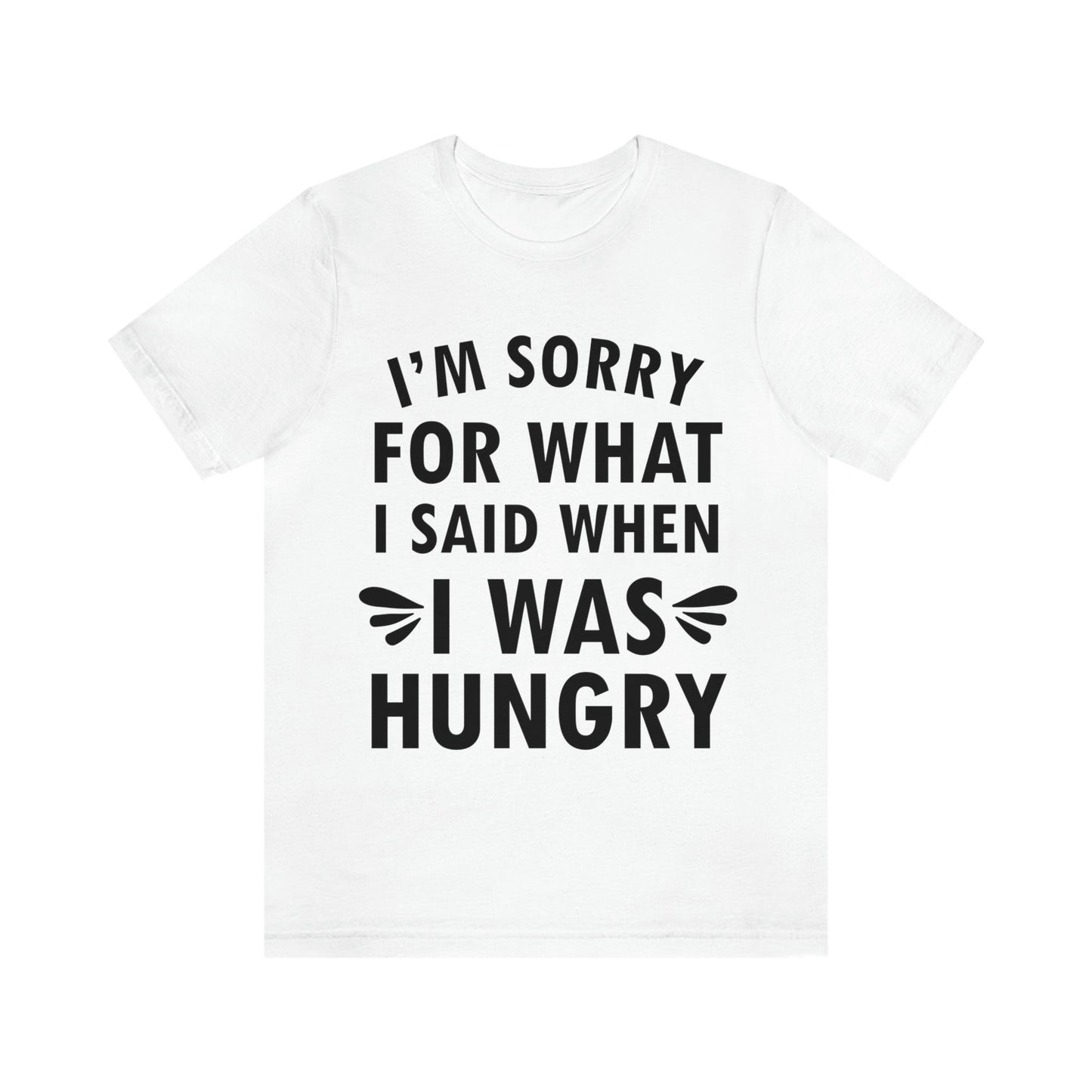 I`m Sorry For What I Said When I Was Hungry Food Lovers Slogans Unisex Jersey Short Sleeve T-Shirt Ichaku [Perfect Gifts Selection]