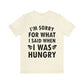 I`m Sorry For What I Said When I Was Hungry Food Lovers Slogans Unisex Jersey Short Sleeve T-Shirt Ichaku [Perfect Gifts Selection]