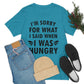 I`m Sorry For What I Said When I Was Hungry Food Lovers Slogans Unisex Jersey Short Sleeve T-Shirt Ichaku [Perfect Gifts Selection]