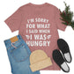 I`m Sorry For What I Said When I Was Hungry Food Lovers Slogans Unisex Jersey Short Sleeve T-Shirt Ichaku [Perfect Gifts Selection]