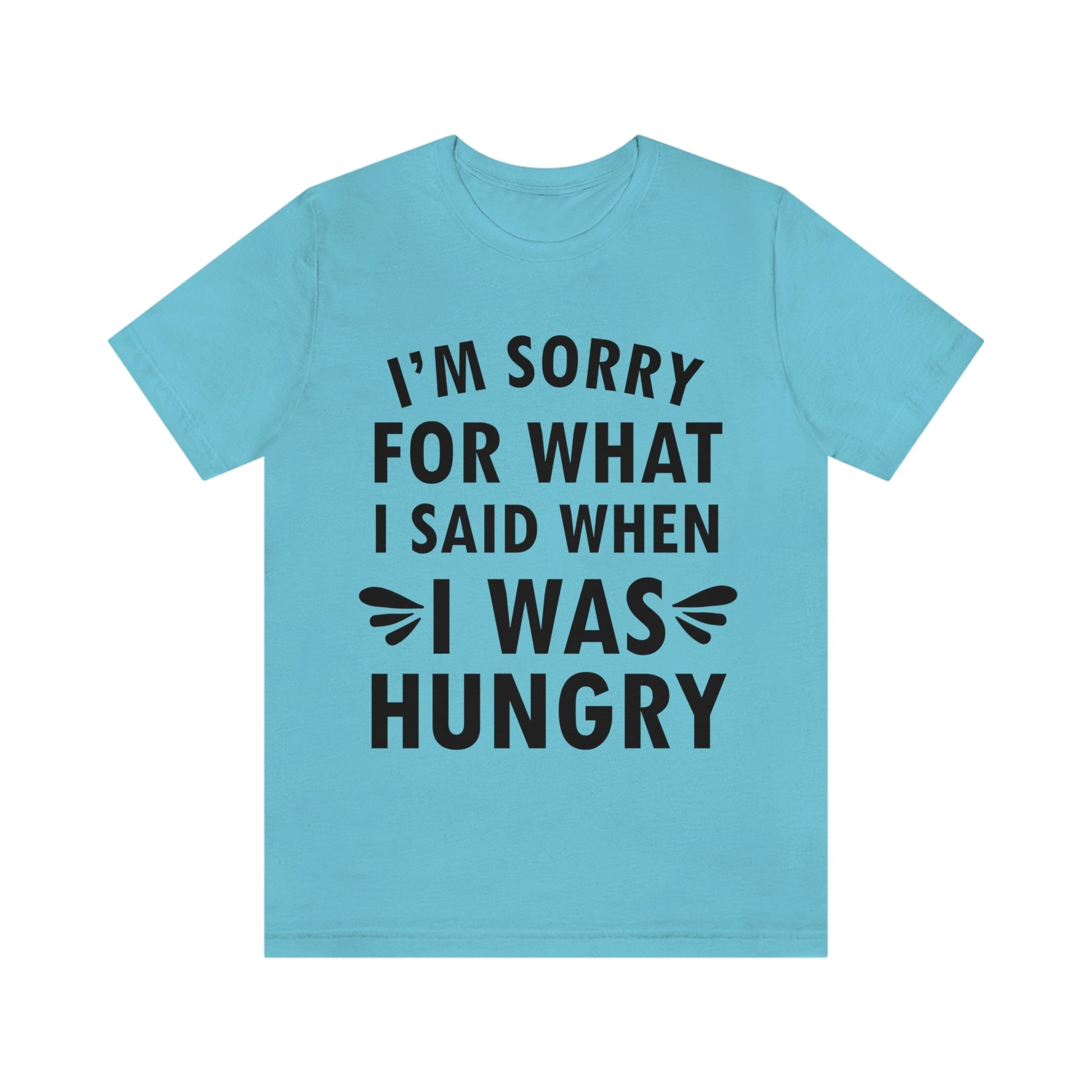 I`m Sorry For What I Said When I Was Hungry Food Lovers Slogans Unisex Jersey Short Sleeve T-Shirt Ichaku [Perfect Gifts Selection]