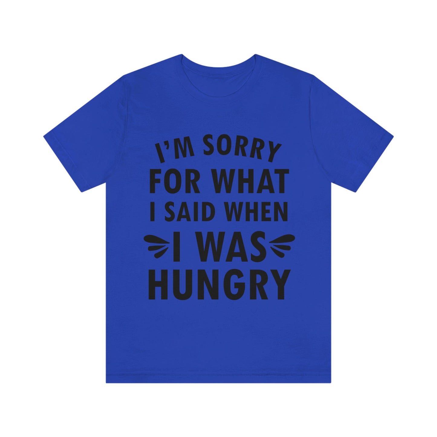 I`m Sorry For What I Said When I Was Hungry Food Lovers Slogans Unisex Jersey Short Sleeve T-Shirt Ichaku [Perfect Gifts Selection]