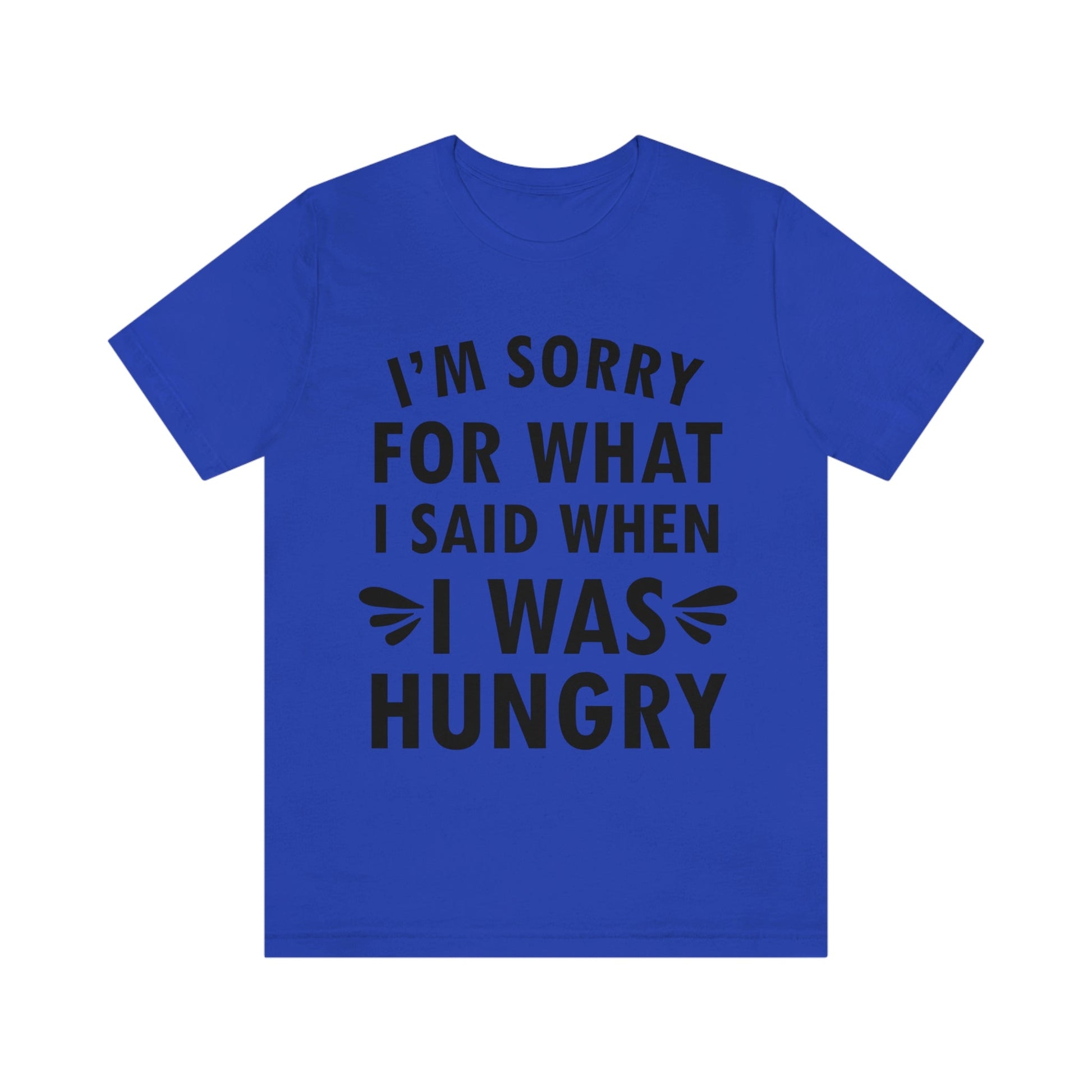 I`m Sorry For What I Said When I Was Hungry Food Lovers Slogans Unisex Jersey Short Sleeve T-Shirt Ichaku [Perfect Gifts Selection]