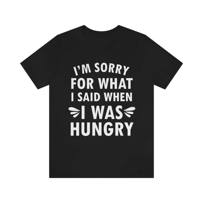 I`m Sorry For What I Said When I Was Hungry Food Lovers Slogans Unisex Jersey Short Sleeve T-Shirt Ichaku [Perfect Gifts Selection]