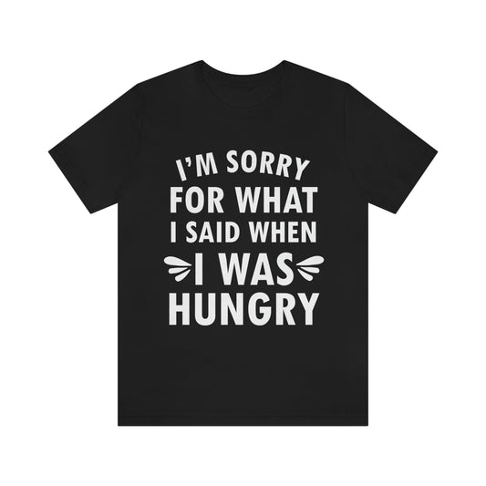 I`m Sorry For What I Said When I Was Hungry Food Lovers Slogans Unisex Jersey Short Sleeve T-Shirt Ichaku [Perfect Gifts Selection]