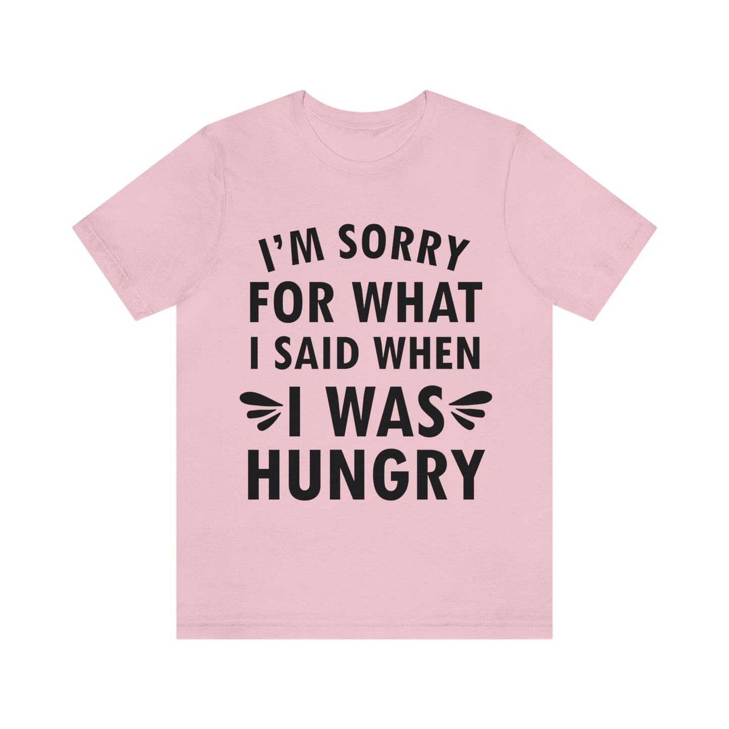 I`m Sorry For What I Said When I Was Hungry Food Lovers Slogans Unisex Jersey Short Sleeve T-Shirt Ichaku [Perfect Gifts Selection]